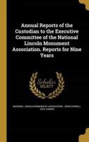 Annual Reports of the Custodian to the Executive Committee of the National Lincoln Monument Association. Reports for Nine Years
