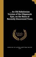 ... An Old Babylonian Version of the Gilgamesh Epic, on the Basis of Recently Discovered Texts