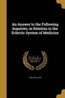 An Answer to the Following Inquiries, in Relation to the Eclectic System of Medicine