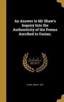 An Answer to Mr Shaw's Inquiry Into the Authenticity of the Poems Ascribed to Ossian.