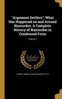 Argument Settlers; What Has Happened on and Around Nantucket. A Complete History of Nantucket in Condensed Form; Volume 2