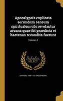 Apocalypsis Explicata Secundum Sensum Spiritualem Ubi Revelantur Arcana Quae Ibi Praedicta Et Hactenus Recondita Fuerunt; Volumen 3