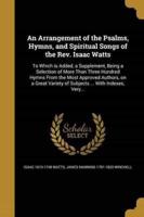 An Arrangement of the Psalms, Hymns, and Spiritual Songs of the Rev. Isaac Watts