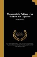 The Apostolic Fathers ... By the Late J.B. Lightfoot; Volume Pt 2 Vol 1