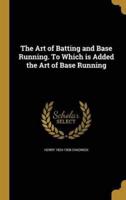 The Art of Batting and Base Running. To Which Is Added the Art of Base Running