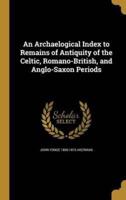 An Archaelogical Index to Remains of Antiquity of the Celtic, Romano-British, and Anglo-Saxon Periods