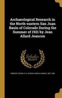 Archaeological Research in the North-Eastern San Juan Basin of Colorado During the Summer of 1921 by Jean Allard Jeancon