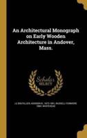 An Architectural Monograph on Early Wooden Architecture in Andover, Mass.