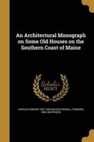 An Architectural Monograph on Some Old Houses on the Southern Coast of Maine