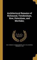 Architectural Remains of Richmond, Twickenham, Kew, Petersham, and Mortlake;