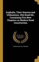 Asphalts, Their Sources and Utilizations, 1914 Road Ed., Containing Five New Chapters on Modern Road Construction