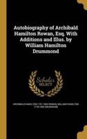 Autobiography of Archibald Hamilton Rowan, Esq. With Additions and Illus. By William Hamilton Drummond