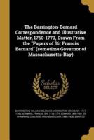 The Barrington-Bernard Correspondence and Illustrative Matter, 1760-1770, Drawn From the Papers of Sir Francis Bernard (Sometime Governor of Massachusetts-Bay)