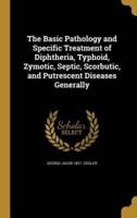 The Basic Pathology and Specific Treatment of Diphtheria, Typhoid, Zymotic, Septic, Scorbutic, and Putrescent Diseases Generally