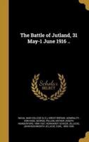 The Battle of Jutland, 31 May-1 June 1916 ..