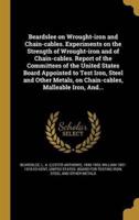 Beardslee on Wrought-Iron and Chain-Cables. Experiments on the Strength of Wrought-Iron and of Chain-Cables. Report of the Committees of the United States Board Appointed to Test Iron, Steel and Other Metals, on Chain-Cables, Malleable Iron, And...