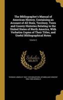 The Bibliographer's Manual of American History, Containing an Account of All State, Territory, Town and County Histories Relating to the United States of North America, With Verbatim Copies of Their Titles, and Useful Bibliographical Notes; Volume 2