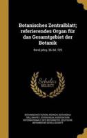 Botanisches Zentralblatt; Referierendes Organ Für Das Gesamtgebiet Der Botanik; Band Jahrg. 36, Bd. 129