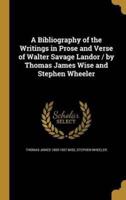 A Bibliography of the Writings in Prose and Verse of Walter Savage Landor / By Thomas James Wise and Stephen Wheeler