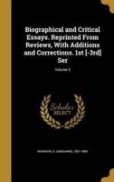 Biographical and Critical Essays. Reprinted From Reviews, With Additions and Corrections. 1st [-3Rd] Ser; Volume 2