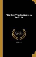 "Big Six"; True Incidents in Real Life