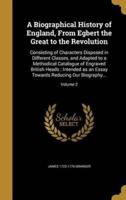 A Biographical History of England, From Egbert the Great to the Revolution