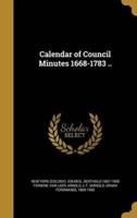 Calendar of Council Minutes 1668-1783 ..