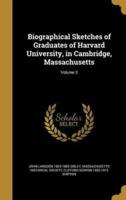 Biographical Sketches of Graduates of Harvard University, in Cambridge, Massachusetts; Volume 3