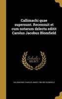 Callimachi Quae Supersunt. Recensuit Et Cum Notarum Delectu Editit Carolus Jacobus Blomfield