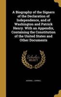 A Biography of the Signers of the Declaration of Independence, and of Washington and Patrick Henry. With an Appendix, Containing the Constitution of the United States and Other Documents