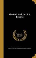 The Bird Book / A. J. R. Roberts