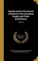 Canada and Its Provinces; a History of the Canadian People and Their Institutions; Volume 9