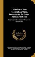 Calendar of Pre-Reformation Wills, Testaments, Probates, Administrations