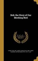 Bob; the Story of Our Mocking Bird