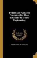 Boilers and Furnaces Considered in Their Relations to Steam Engineering;