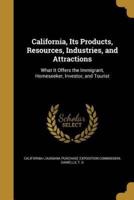 California, Its Products, Resources, Industries, and Attractions