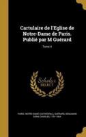 Cartulaire De l'Eglise De Notre-Dame De Paris. Publié Par M Guérard; Tome 4