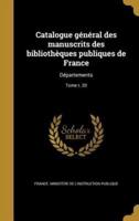 Catalogue Général Des Manuscrits Des Bibliothèques Publiques De France