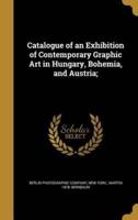 Catalogue of an Exhibition of Contemporary Graphic Art in Hungary, Bohemia, and Austria;