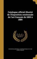 Catalogue Officiel Illustré De l'Exposition Centennale De L'art Français De 1800 À 1889
