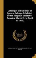 Catalogue of Paintings of Ignacio Zuloaga Exhibited by the Hispanic Society of America, March 21, to April 11, 1909;