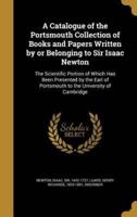 A Catalogue of the Portsmouth Collection of Books and Papers Written by or Belonging to Sir Isaac Newton