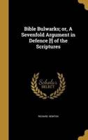 Bible Bulwarks; or, A Sevenfold Argument in Defence [!] of the Scriptures