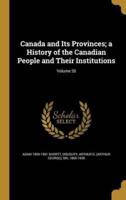 Canada and Its Provinces; a History of the Canadian People and Their Institutions; Volume 20