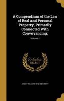 A Compendium of the Law of Real and Personal Property, Primarily Connected With Conveyancing;; Volume 2