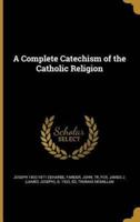 A Complete Catechism of the Catholic Religion