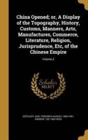 China Opened; or, A Display of the Topography, History, Customs, Manners, Arts, Manufactures, Commerce, Literature, Religion, Jurisprudence, Etc, of the Chinese Empire; Volume 2
