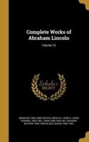 Complete Works of Abraham Lincoln; Volume 15