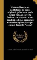 Chiose Alla Cantica dell'Inferno De Dante Alighieri, Pubblicate Per La Prima Volta in Corretta Lezione Con Riscontri E Fac-Simili Di Codici, E Precedute Da Una Indagine Critica Per Cura Di Jarro (G. Piccini)