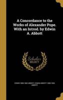 A Concordance to the Works of Alexander Pope. With an Introd. By Edwin A. Abbott